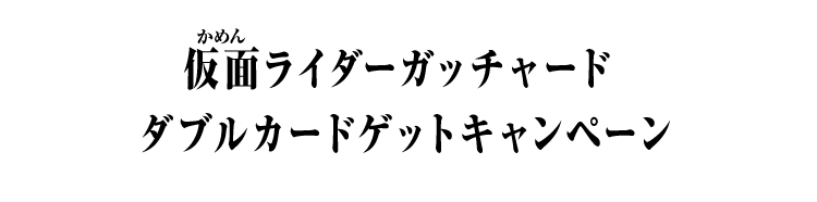 仮面ライダーガッチャード ダブルカードゲットキャンペーン