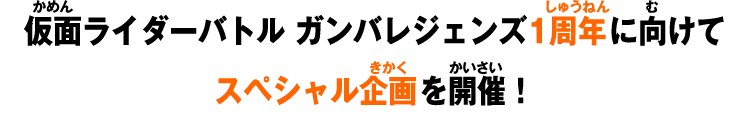 仮面ライダーバトル ガンバレジェンズ1周年に向けてスペシャル企画を開催！