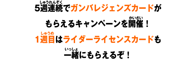 5週連続でガンバレジェンズカードがもらえるキャンペーンを開催！1週目はライダーライセンスカードも一緒にもらえるぞ！
