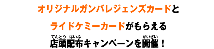 オリジナルガンバレジェンズカードとライドケミーカードがもらえる店頭配布キャンペーンを開催！