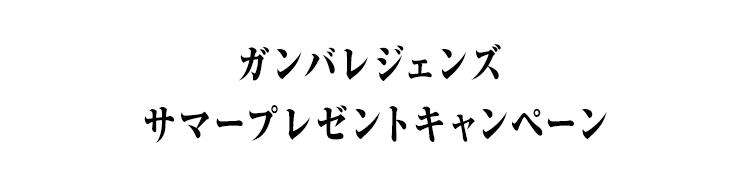 ガンバレジェンズ サマープレゼントキャンペーン