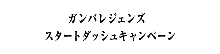 ガンバレジェンズスタートダッシュキャンペーン