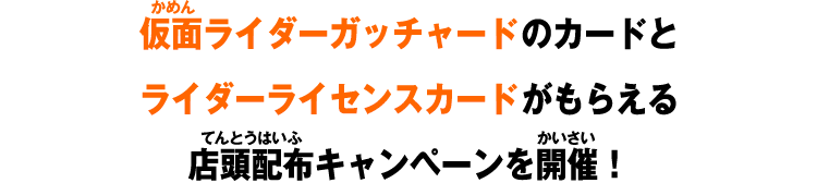 仮面ライダーガッチャードのカードとライダーライセンスカードがもらえる店頭配布キャンペーンを開催！
