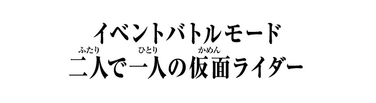 イベントバトルモード 二人で一人の仮面ライダー