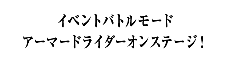 イベントバトルモード　アーマードライダーオンステージ！