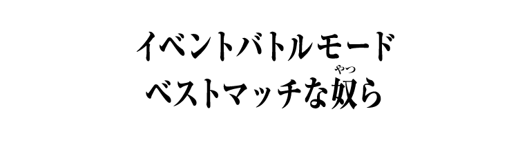 イベントバトルモード　ベストマッチな奴ら