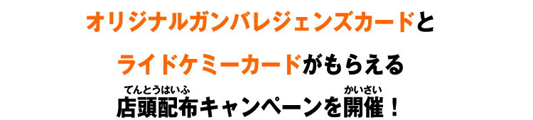 オリジナルガンバレジェンズカードとライドケミーカードがもらえる店頭配布キャンペーンを開催！