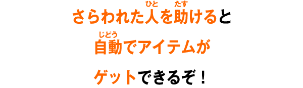 さらわれた人を助けると自動でアイテムがゲットできるぞ！