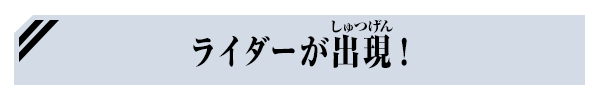ライダーが出現！