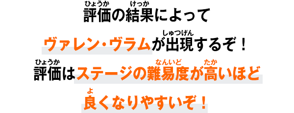評価の結果によってヴァレン・ヴラムが出現するぞ！評価はステージの難易度が高いほど良くなりやすいぞ！