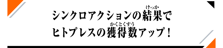 シンクロアクションの結果でヒトプレスの獲得数アップ！