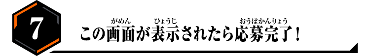 7.この画面が表示されたら応募完了！