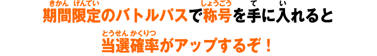 期間限定のバトルパスで称号を手に入れると当選確率がアップするぞ!