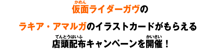 仮面ライダーガヴのラキア・アマルガのイラストカードがもらえる店頭配布キャンペーンを開催！