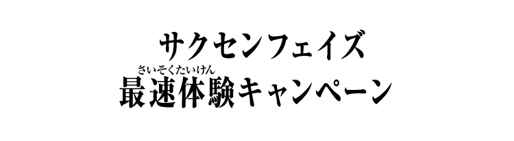 サクセンフェイズ最速体験キャンペーン