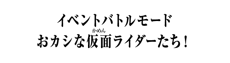 イベントバトルモード おカシな仮面ライダーたち！
