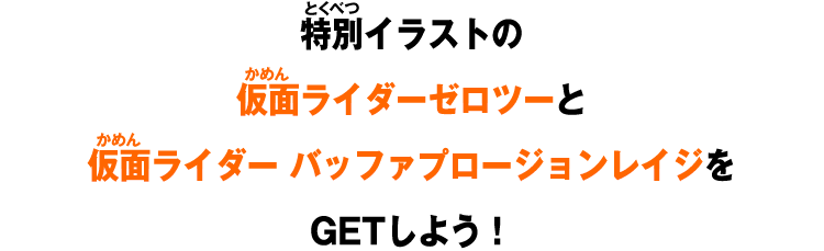 特別イラストの仮面ライダーゼロツーと仮面ライダーバッファプロージョンレイジをGETしよう！