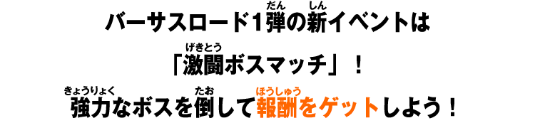 バーサスロード1弾の新イベントは「激闘ボスマッチ」！強力なボスを倒して報酬をゲットしよう！