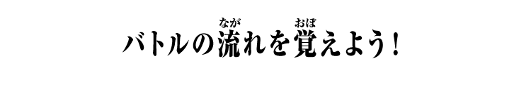 バトルの流れを覚えよう！
