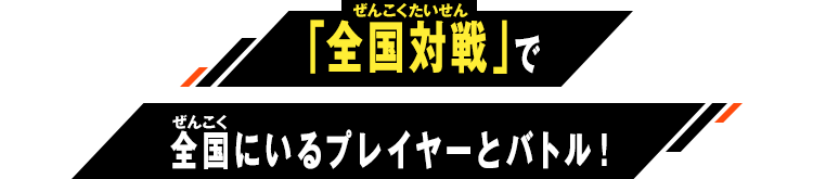 「全国対戦」で全国にいるプレイヤーとバトル！