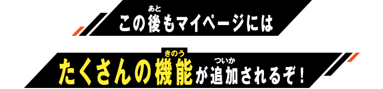 この後もマイページにはたくさんの機能が追加されるぞ！