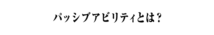 パッシブアビリティとは？