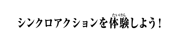 シンクロアクションを体験しよう！