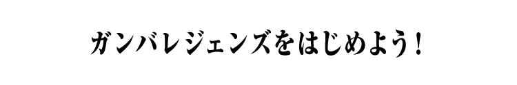 ガンバレジェンズをはじめよう！