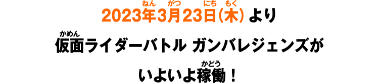 2023年3月23日(木)より仮面ライダーバトル ガンバレジェンズがいよいよ稼働！