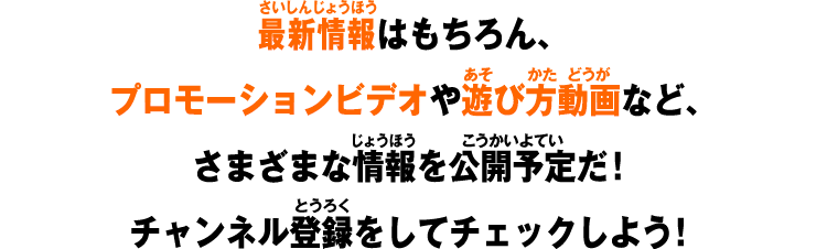 最新情報はもちろん、プロモーションビデオや遊び方動画など、さまざまな情報を公開予定だ！チャンネル登録をしてチェックしよう！