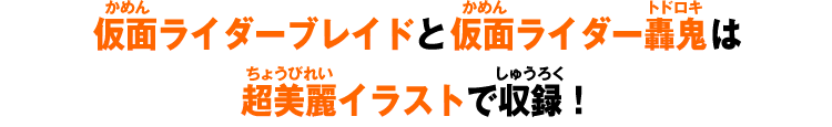 仮面ライダーブレイドと仮面ライダー轟鬼が超美麗イラストで収録！