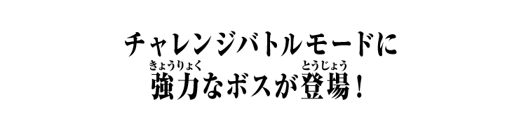 チャレンジバトルモードに強力なボスが登場！