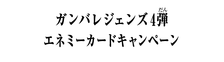 ガンバレジェンズ4弾 エネミーカードキャンペーン