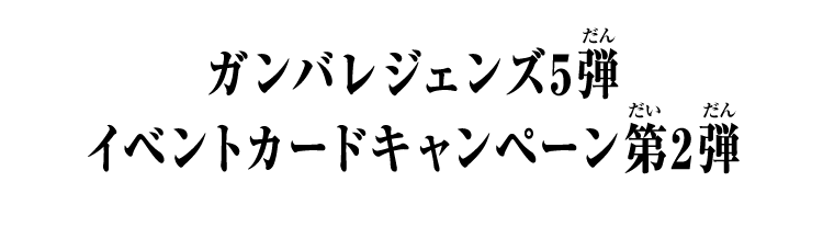 ガンバレジェンズ5弾 イベントカードキャンペーン第2弾