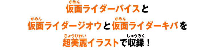 仮面ライダーバイスと仮面ライダージオウと仮面ライダーキバを超美麗イラストで収録!
