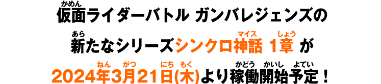 仮面ライダーバトル ガンバレジェンズの新たなシリーズシンクロ神話 1章 が2024年3月21日(木)より稼働開始予定！