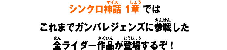 シンクロ神話1章ではこれまでガンバレジェンズに参戦した全ライダー作品が登場するぞ！