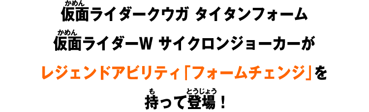 仮面ライダークウガ タイタンフォーム、仮面ライダーW サイクロンジョーカーがレジェンドアビリティ「フォームチェンジ」を持って登場！