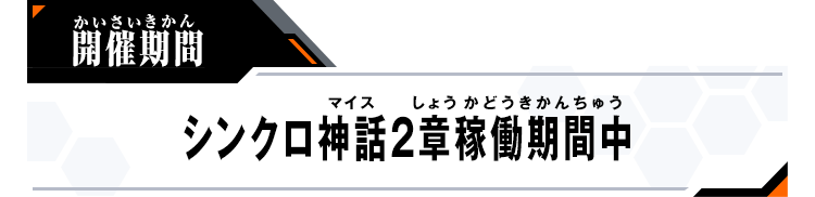 開催期間：シンクロ神話2章稼働期間中