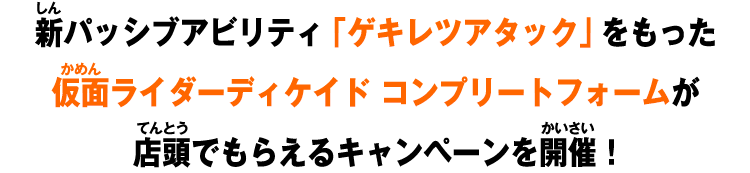 新パッシブアビリティ「ゲキレツアタック」をもった仮面ライダーディケイド コンプリートフォームが店頭でもらえるキャンペーンを開催！