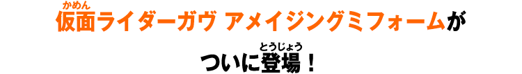 仮面ライダーガヴ アメイジングミフォームがついに登場！