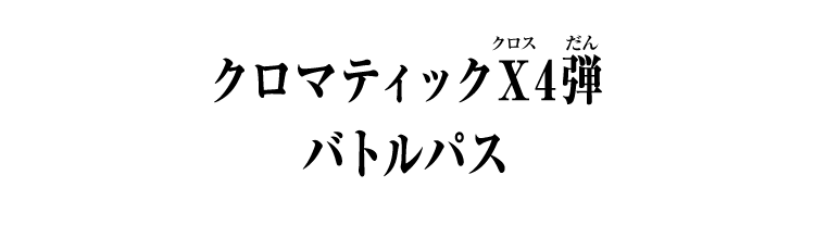 クロマティックＸ4弾 バトルパス