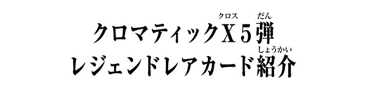 クロマティックＸ5弾 レジェンドレアカード紹介