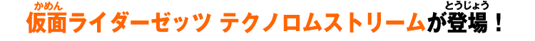 仮面ライダーゼッツ テクノロムストリームが登場！