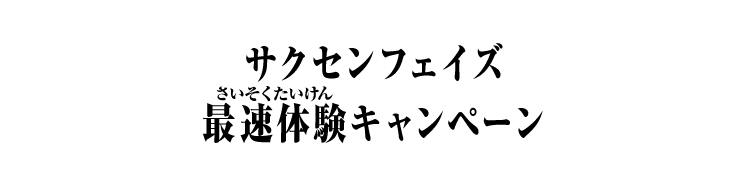サクセンフェイズ 最速体験キャンペーン