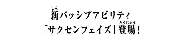 新パッシブアビリティ「サクセンフェイズ」登場！
