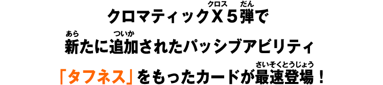 クロマティックＸ5弾では新たに追加されたパッシブアビリティ「タフネス」をもったカードが最速登場！ 
