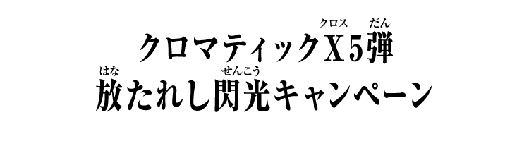 クロマティックＸ5弾 放たれし閃光キャンペーン