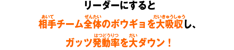 リーダーにすると相手チーム全体のボウギョを大吸収し、ガッツ発動率を大ダウン！