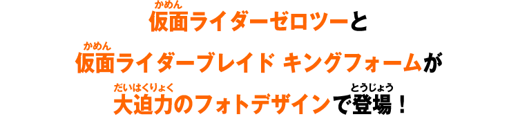 仮面ライダーゼロツーと仮面ライダーブレイド キングフォームが大迫力のフォトデザインで登場！